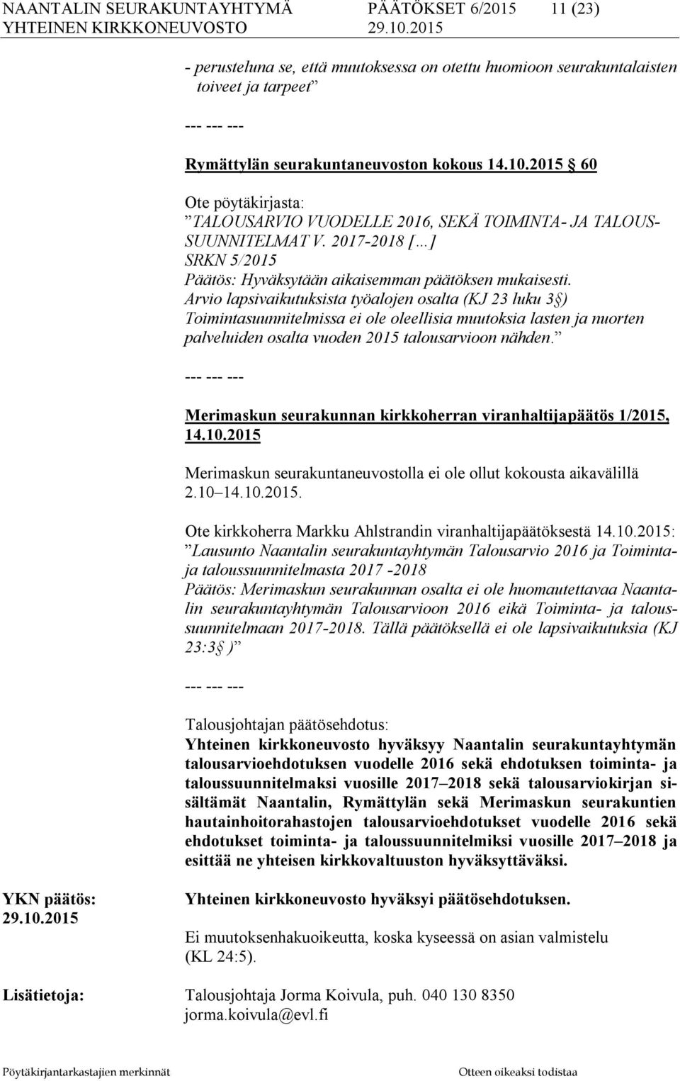 Arvio lapsivaikutuksista työalojen osalta (KJ 23 luku 3 ) Toimintasuunnitelmissa ei ole oleellisia muutoksia lasten ja nuorten palveluiden osalta vuoden 2015 talousarvioon nähden.