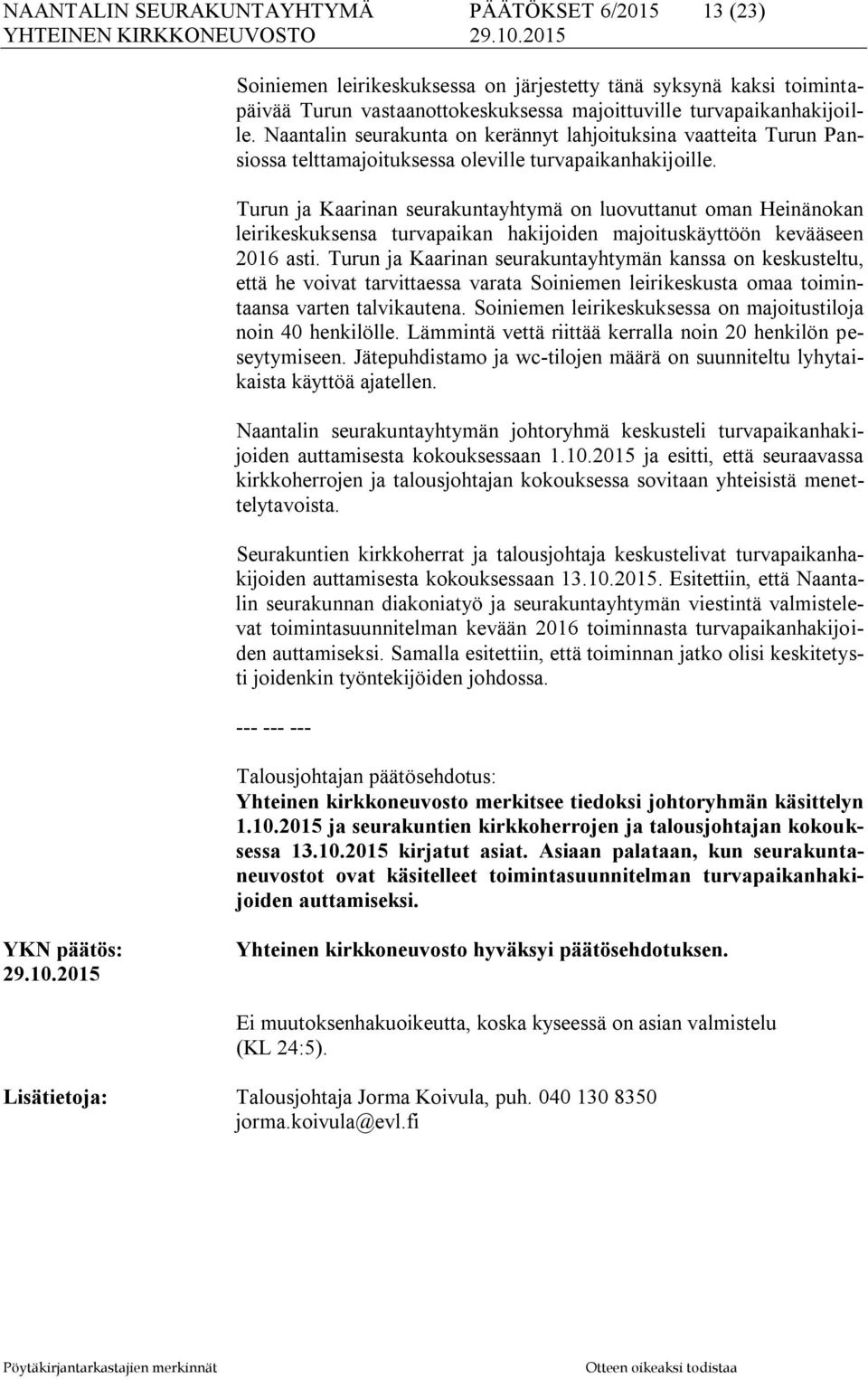 Turun ja Kaarinan seurakuntayhtymä on luovuttanut oman Heinänokan leirikeskuksensa turvapaikan hakijoiden majoituskäyttöön kevääseen 2016 asti.