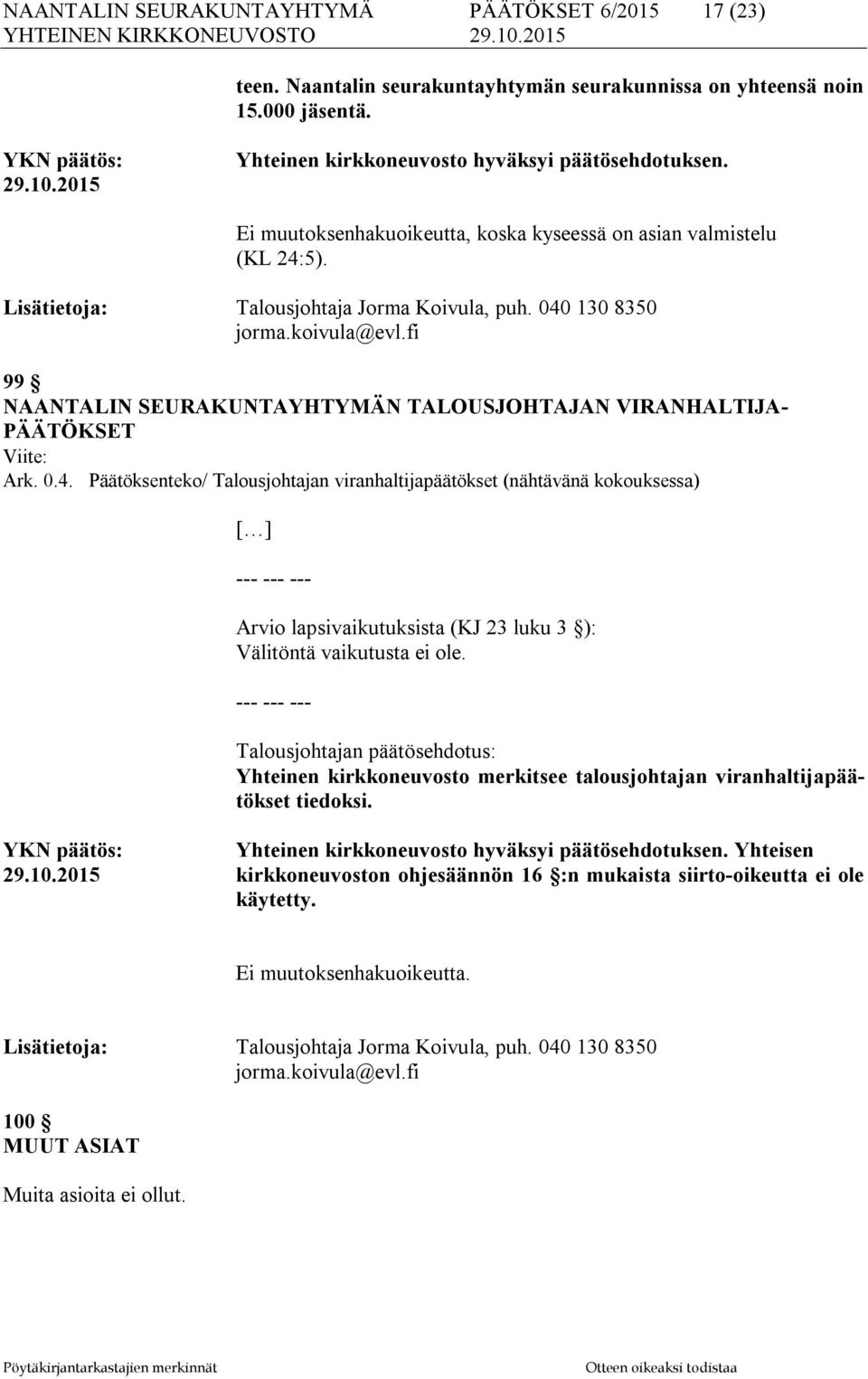 koivula@evl.fi 99 NAANTALIN SEURAKUNTAYHTYMÄN TALOUSJOHTAJAN VIRANHALTIJA- PÄÄTÖKSET Viite: Ark. 0.4.