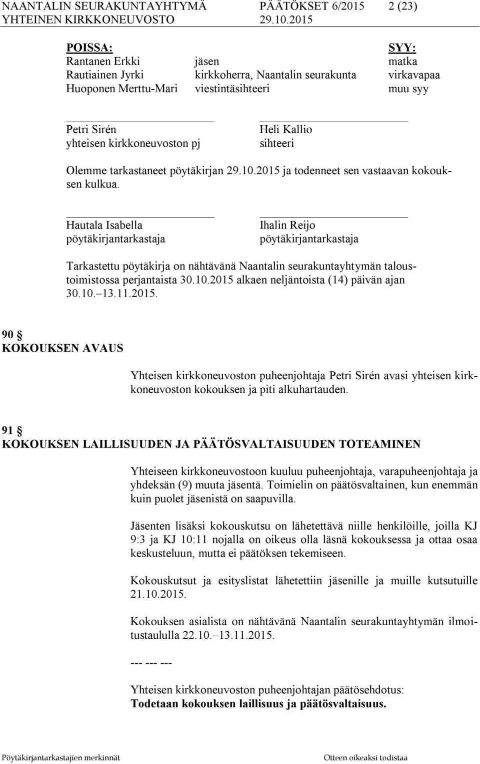 Hautala Isabella pöytäkirjantarkastaja Ihalin Reijo pöytäkirjantarkastaja Tarkastettu pöytäkirja on nähtävänä Naantalin seurakuntayhtymän taloustoimistossa perjantaista 30.10.