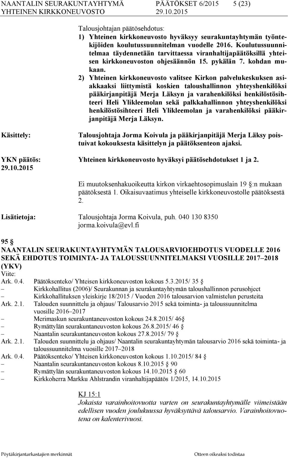 2) Yhteinen kirkkoneuvosto valitsee Kirkon palvelukeskuksen asiakkaaksi liittymistä koskien taloushallinnon yhteyshenkilöksi pääkirjanpitäjä Merja Läksyn ja varahenkilöksi henkilöstösihteeri Heli