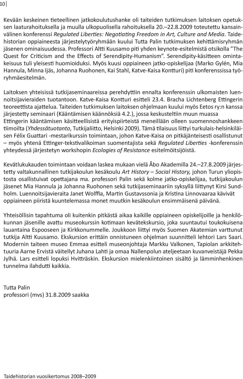 Taidehistorian oppiaineesta järjestelytyöryhmään kuului Tutta Palin tutkimuksen kehittämisryhmän jäsenen ominaisuudessa.