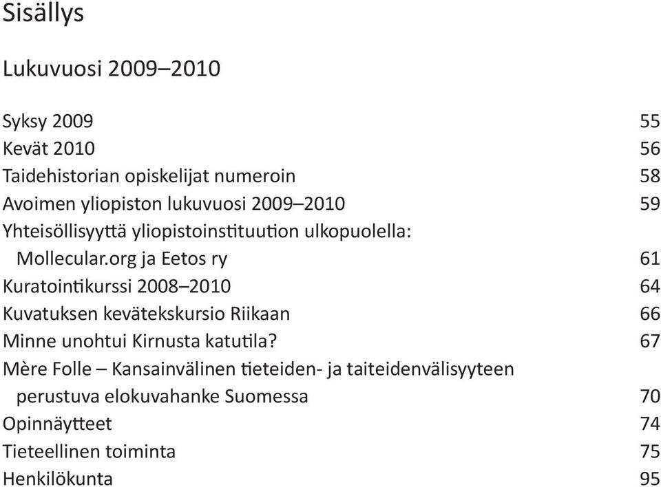 org ja Eetos ry 61 Kuratointikurssi 2008 2010 64 Kuvatuksen kevätekskursio Riikaan 66 Minne unohtui Kirnusta katutila?