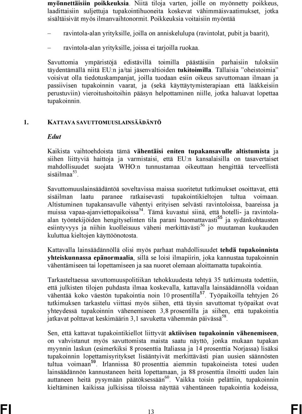 Savuttomia ympäristöjä edistävillä toimilla päästäisiin parhaisiin tuloksiin täydentämällä niitä EU:n ja/tai jäsenvaltioiden tukitoimilla.