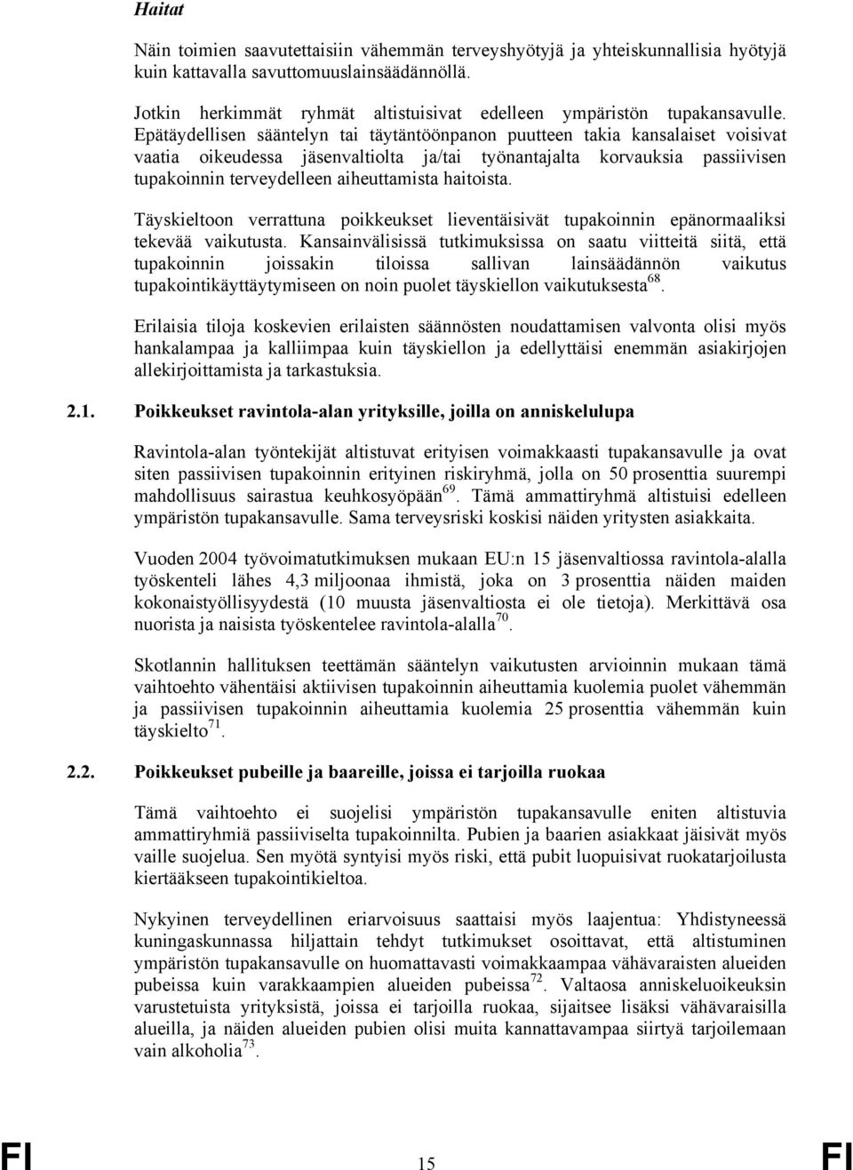 Epätäydellisen sääntelyn tai täytäntöönpanon puutteen takia kansalaiset voisivat vaatia oikeudessa jäsenvaltiolta ja/tai työnantajalta korvauksia passiivisen tupakoinnin terveydelleen aiheuttamista