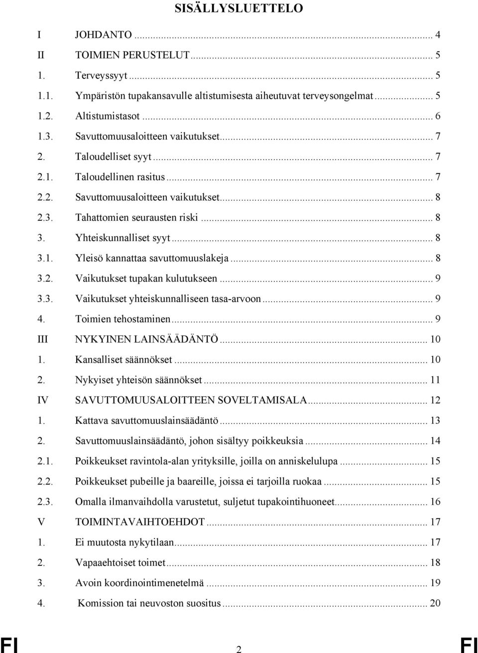 Yhteiskunnalliset syyt... 8 3.1. Yleisö kannattaa savuttomuuslakeja... 8 3.2. Vaikutukset tupakan kulutukseen... 9 3.3. Vaikutukset yhteiskunnalliseen tasa-arvoon... 9 4. Toimien tehostaminen.