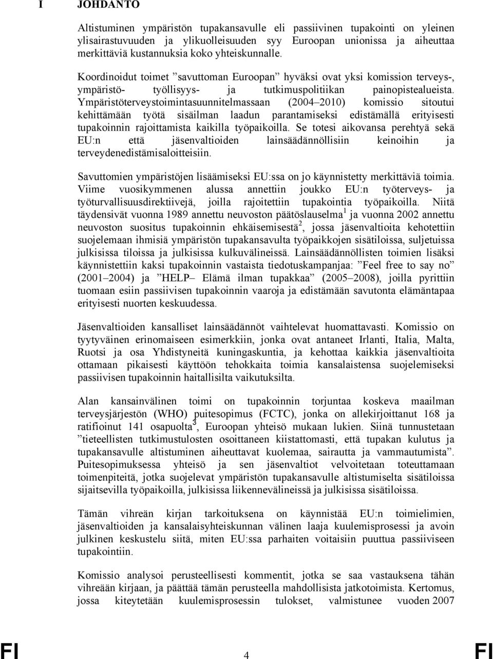 Ympäristöterveystoimintasuunnitelmassaan (2004 2010) komissio sitoutui kehittämään työtä sisäilman laadun parantamiseksi edistämällä erityisesti tupakoinnin rajoittamista kaikilla työpaikoilla.