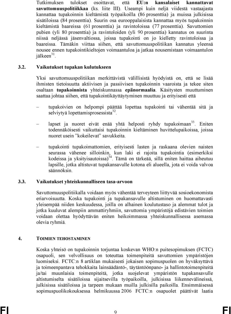 Suurin osa eurooppalaisista kannattaa myös tupakoinnin kieltämistä baareissa (61 prosenttia) ja ravintoloissa (77 prosenttia).