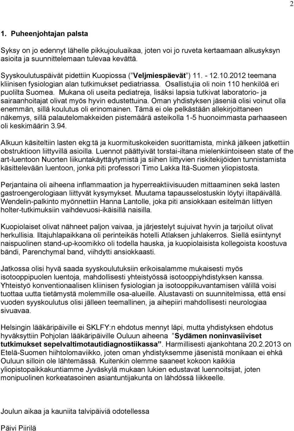 Mukana oli useita pediatreja, lisäksi lapsia tutkivat laboratorio- ja sairaanhoitajat olivat myös hyvin edustettuina.