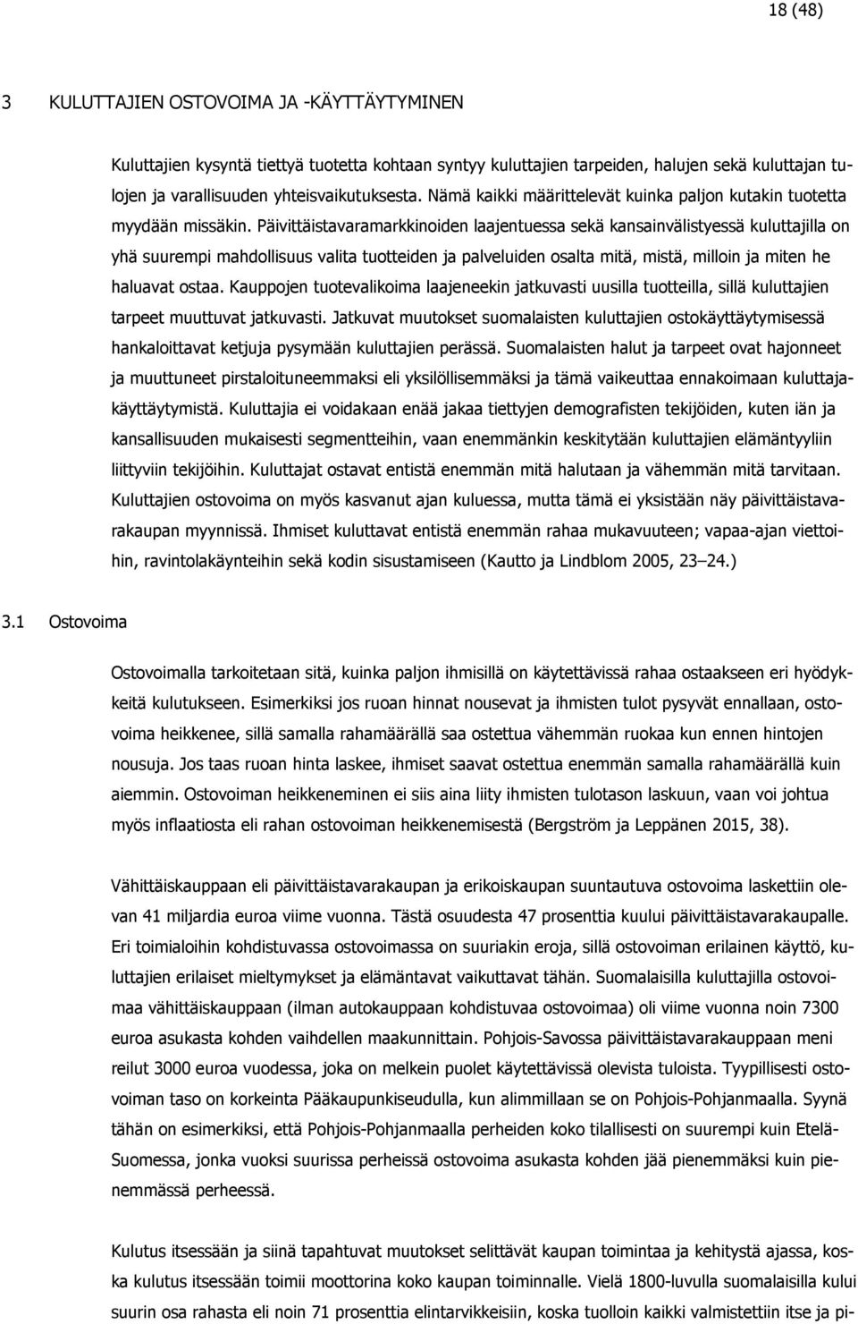 Päivittäistavaramarkkinoiden laajentuessa sekä kansainvälistyessä kuluttajilla on yhä suurempi mahdollisuus valita tuotteiden ja palveluiden osalta mitä, mistä, milloin ja miten he haluavat ostaa.