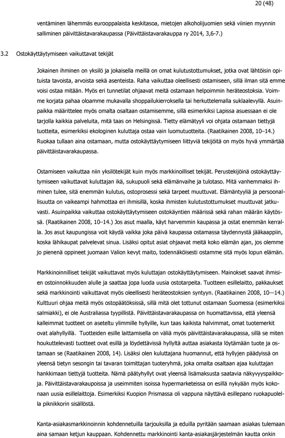 Raha vaikuttaa oleellisesti ostamiseen, sillä ilman sitä emme voisi ostaa mitään. Myös eri tunnetilat ohjaavat meitä ostamaan helpoimmin heräteostoksia.