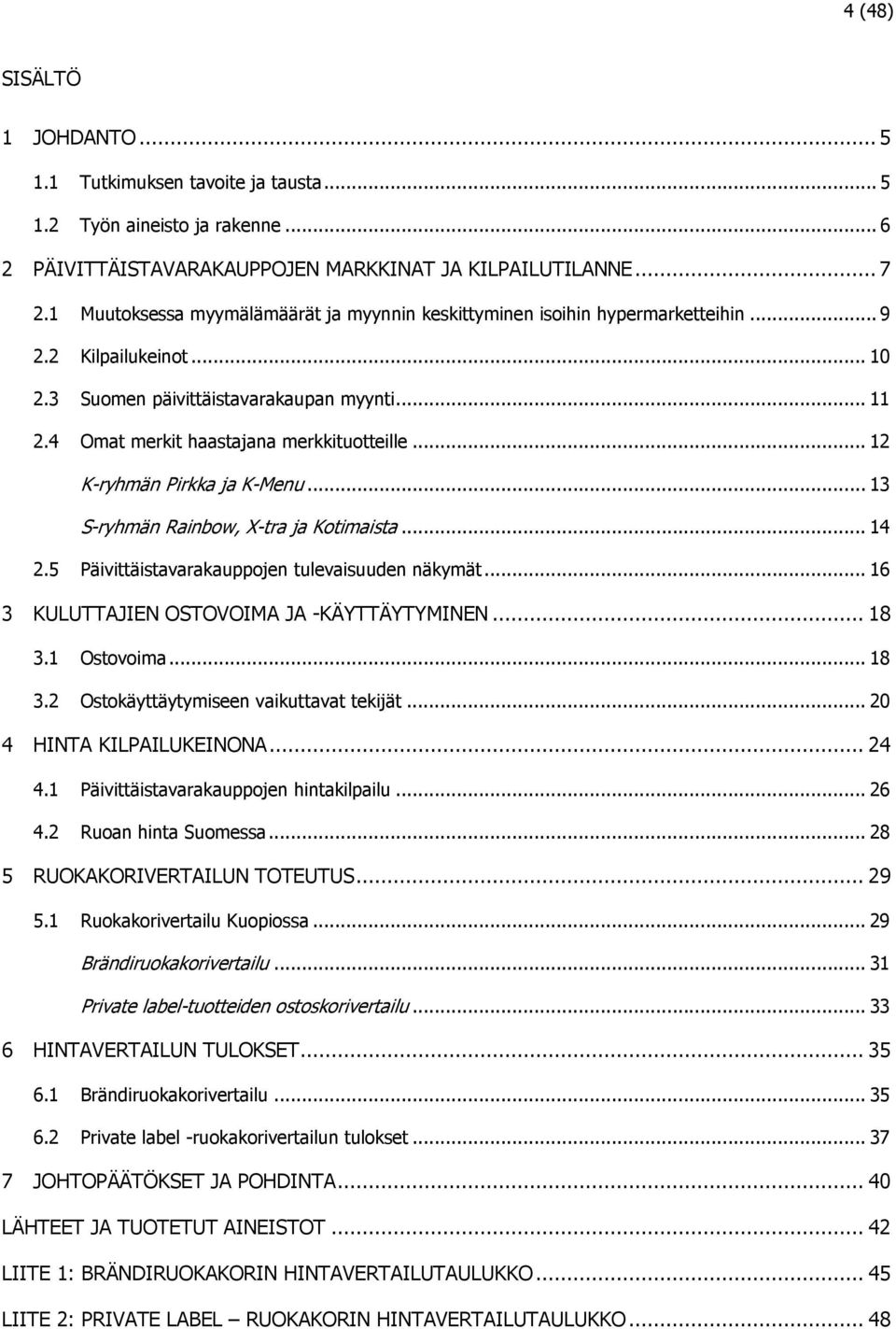 .. 12 K-ryhmän Pirkka ja K-Menu... 13 S-ryhmän Rainbow, X-tra ja Kotimaista... 14 2.5 Päivittäistavarakauppojen tulevaisuuden näkymät... 16 3 KULUTTAJIEN OSTOVOIMA JA -KÄYTTÄYTYMINEN... 18 3.