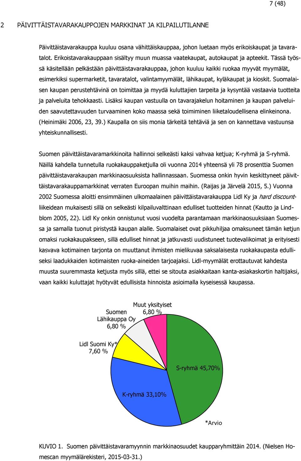 Tässä työssä käsitellään pelkästään päivittäistavarakauppaa, johon kuuluu kaikki ruokaa myyvät myymälät, esimerkiksi supermarketit, tavaratalot, valintamyymälät, lähikaupat, kyläkaupat ja kioskit.