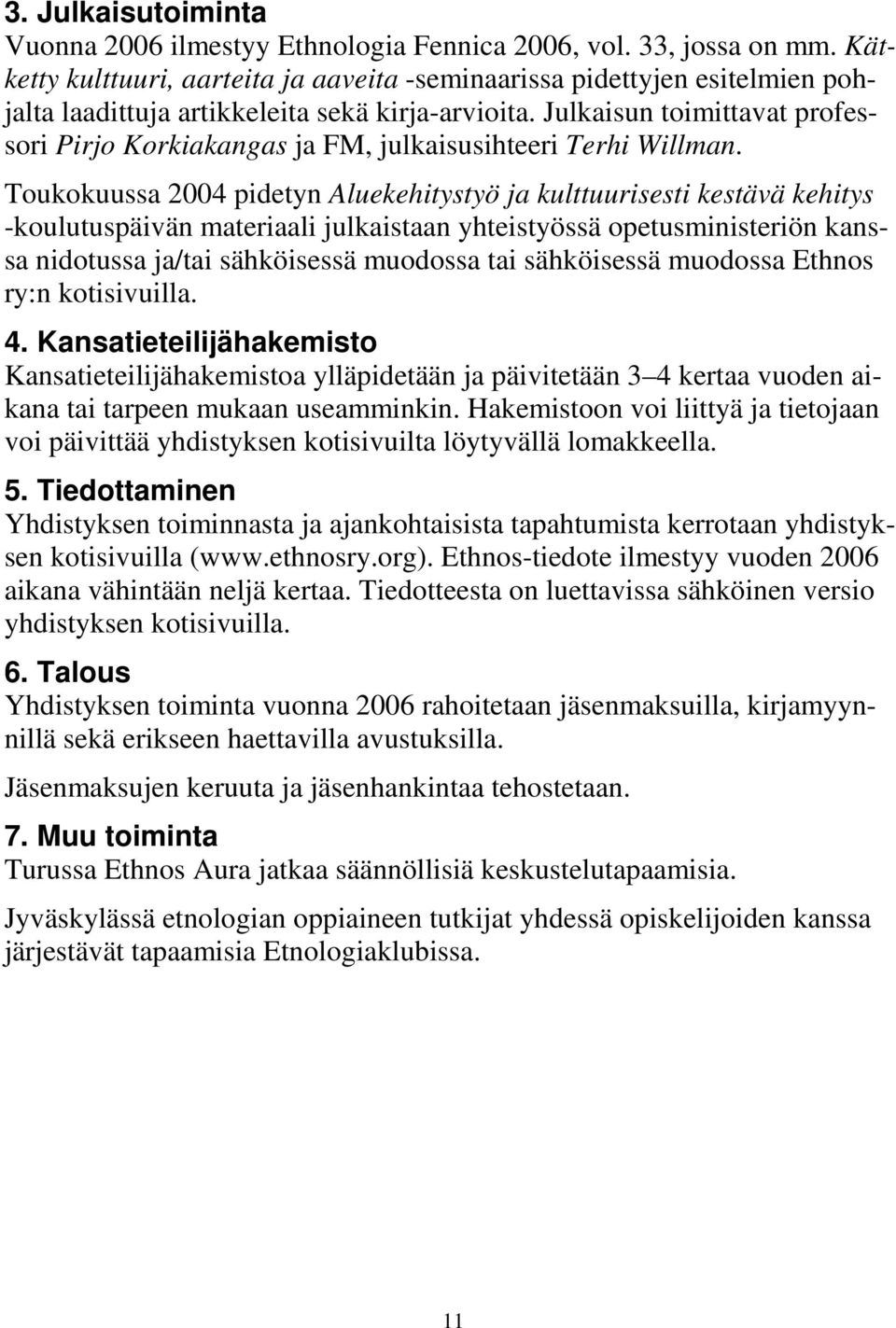 Julkaisun toimittavat professori Pirjo Korkiakangas ja FM, julkaisusihteeri Terhi Willman.