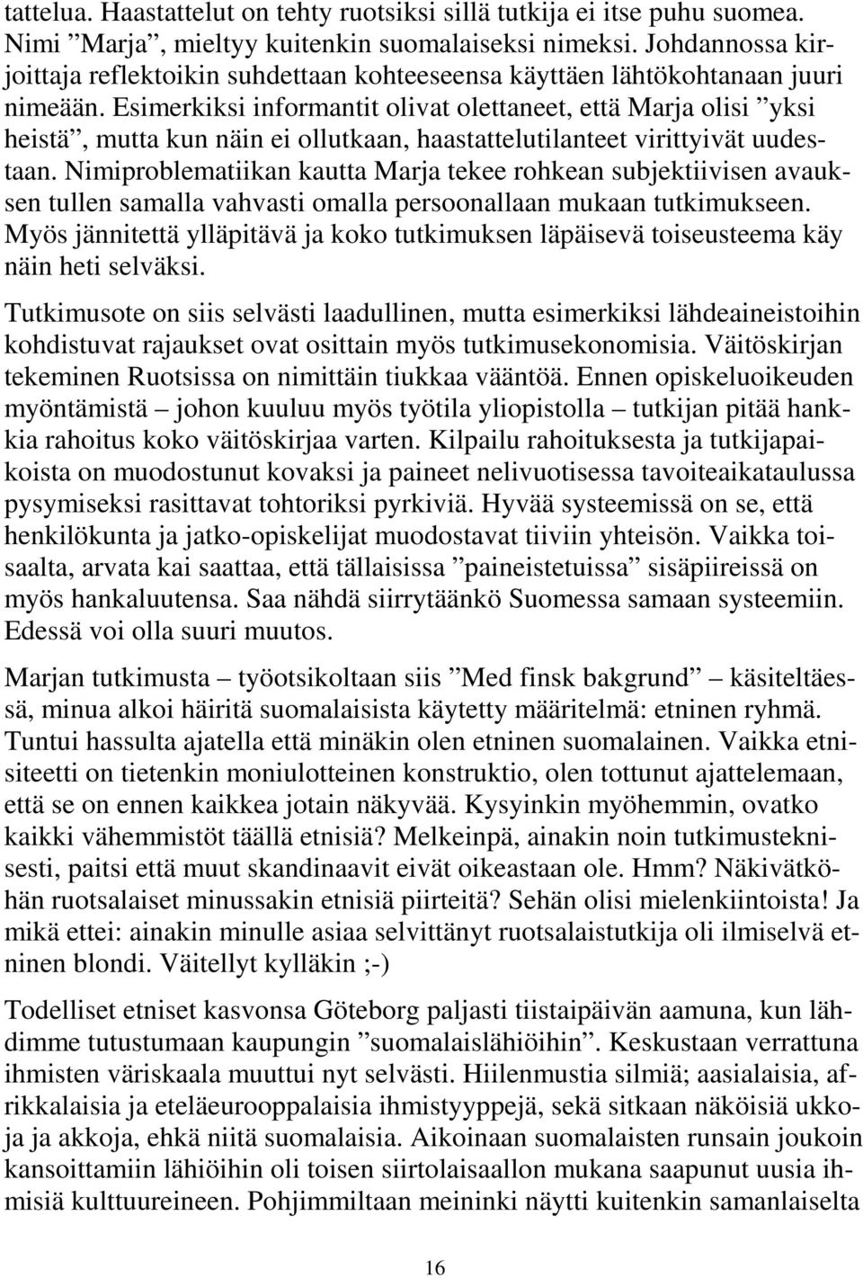 Esimerkiksi informantit olivat olettaneet, että Marja olisi yksi heistä, mutta kun näin ei ollutkaan, haastattelutilanteet virittyivät uudestaan.