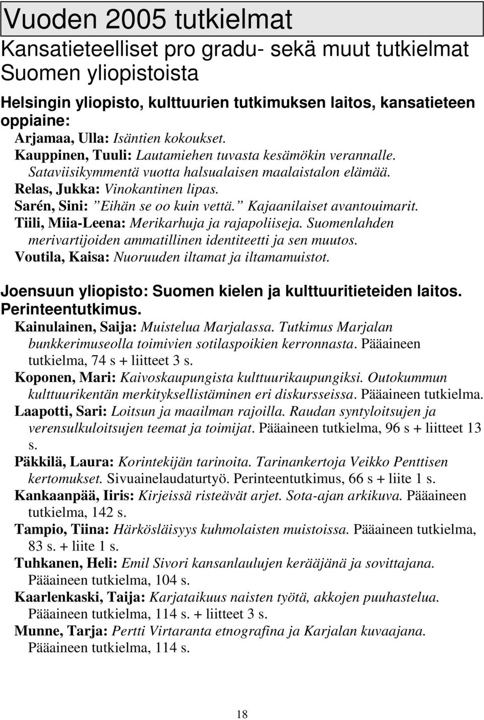 Kajaanilaiset avantouimarit. Tiili, Miia-Leena: Merikarhuja ja rajapoliiseja. Suomenlahden merivartijoiden ammatillinen identiteetti ja sen muutos. Voutila, Kaisa: Nuoruuden iltamat ja iltamamuistot.