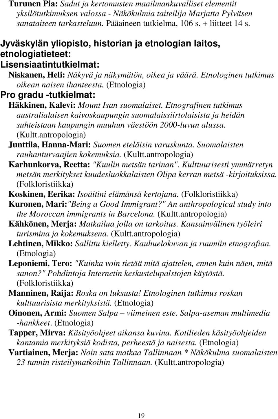 Etnologinen tutkimus oikean naisen ihanteesta. (Etnologia) Pro gradu -tutkielmat: Häkkinen, Kalevi: Mount Isan suomalaiset.