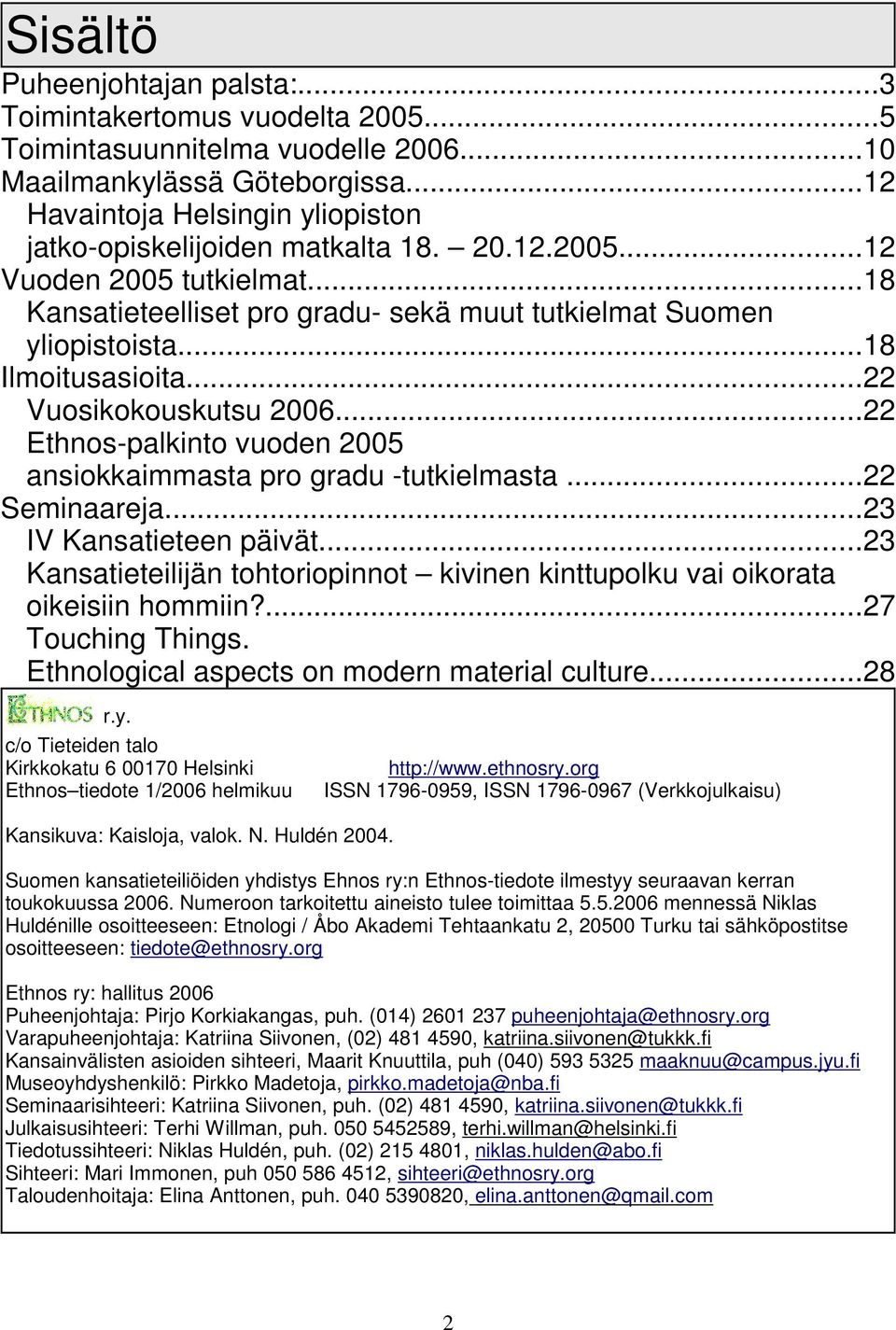 ..18 Ilmoitusasioita...22 Vuosikokouskutsu 2006...22 Ethnos-palkinto vuoden 2005 ansiokkaimmasta pro gradu -tutkielmasta...22 Seminaareja...23 IV Kansatieteen päivät.
