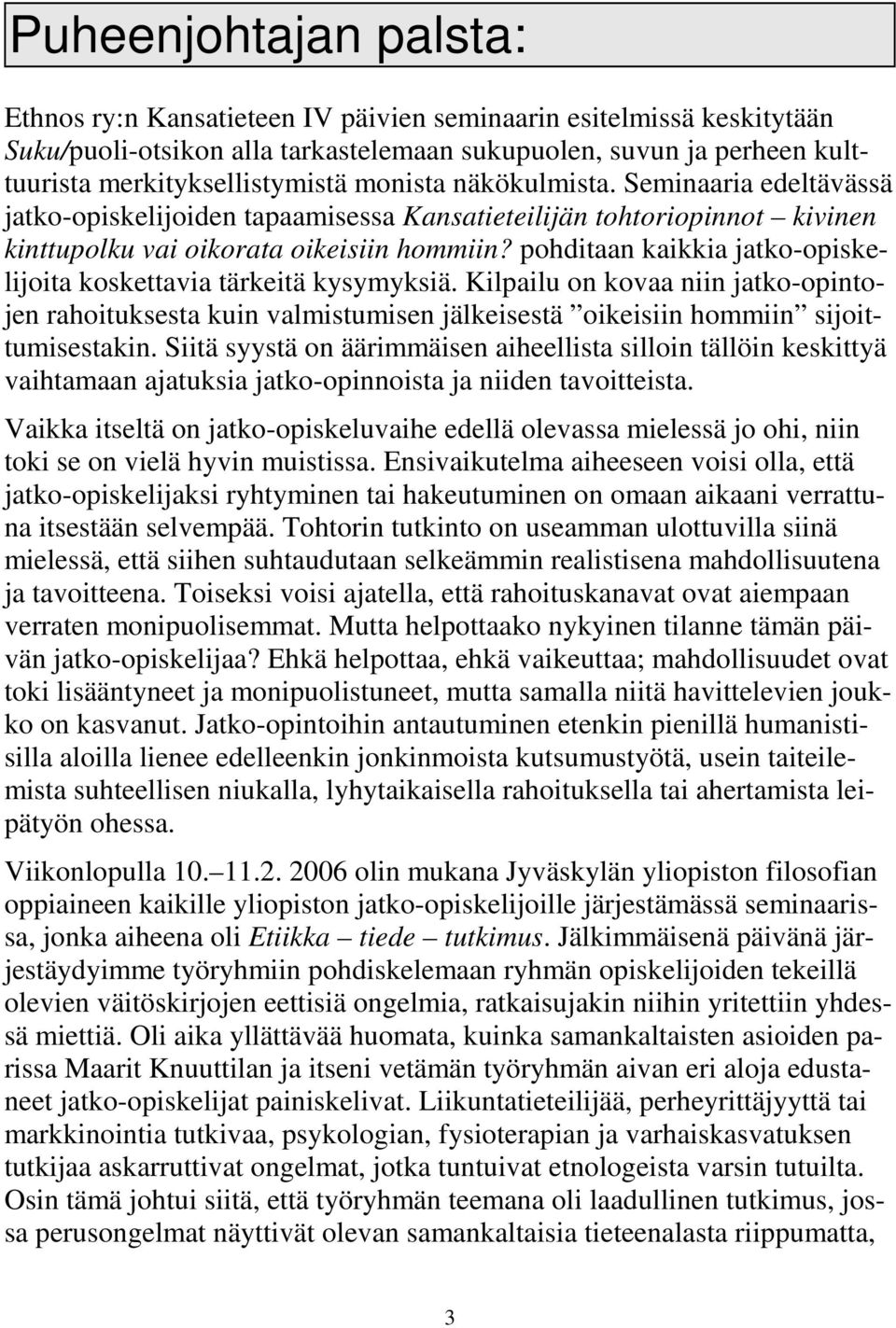 pohditaan kaikkia jatko-opiskelijoita koskettavia tärkeitä kysymyksiä. Kilpailu on kovaa niin jatko-opintojen rahoituksesta kuin valmistumisen jälkeisestä oikeisiin hommiin sijoittumisestakin.