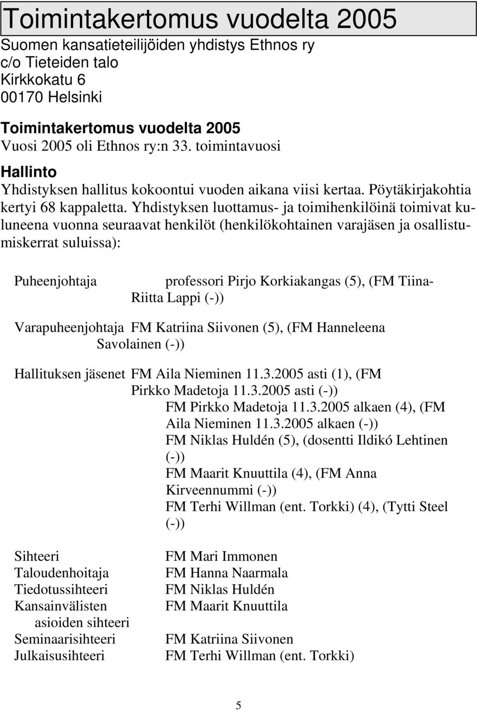 Yhdistyksen luottamus- ja toimihenkilöinä toimivat kuluneena vuonna seuraavat henkilöt (henkilökohtainen varajäsen ja osallistumiskerrat suluissa): Puheenjohtaja professori Pirjo Korkiakangas (5),