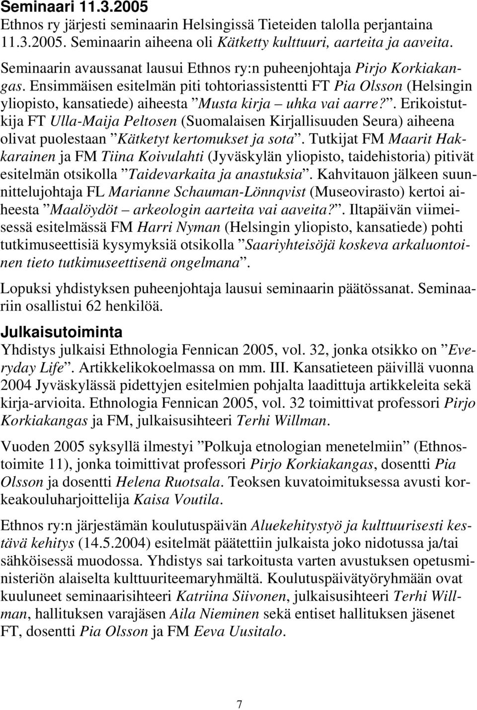Ensimmäisen esitelmän piti tohtoriassistentti FT Pia Olsson (Helsingin yliopisto, kansatiede) aiheesta Musta kirja uhka vai aarre?