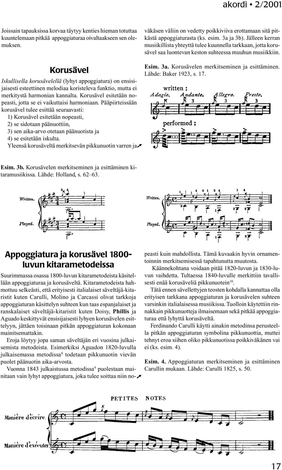 Jälleen kerran musiikillista yhteyttä tulee kuunnella tarkkaan, jotta korusävel saa luontevan keston suhteessa muuhun musiikkiin.