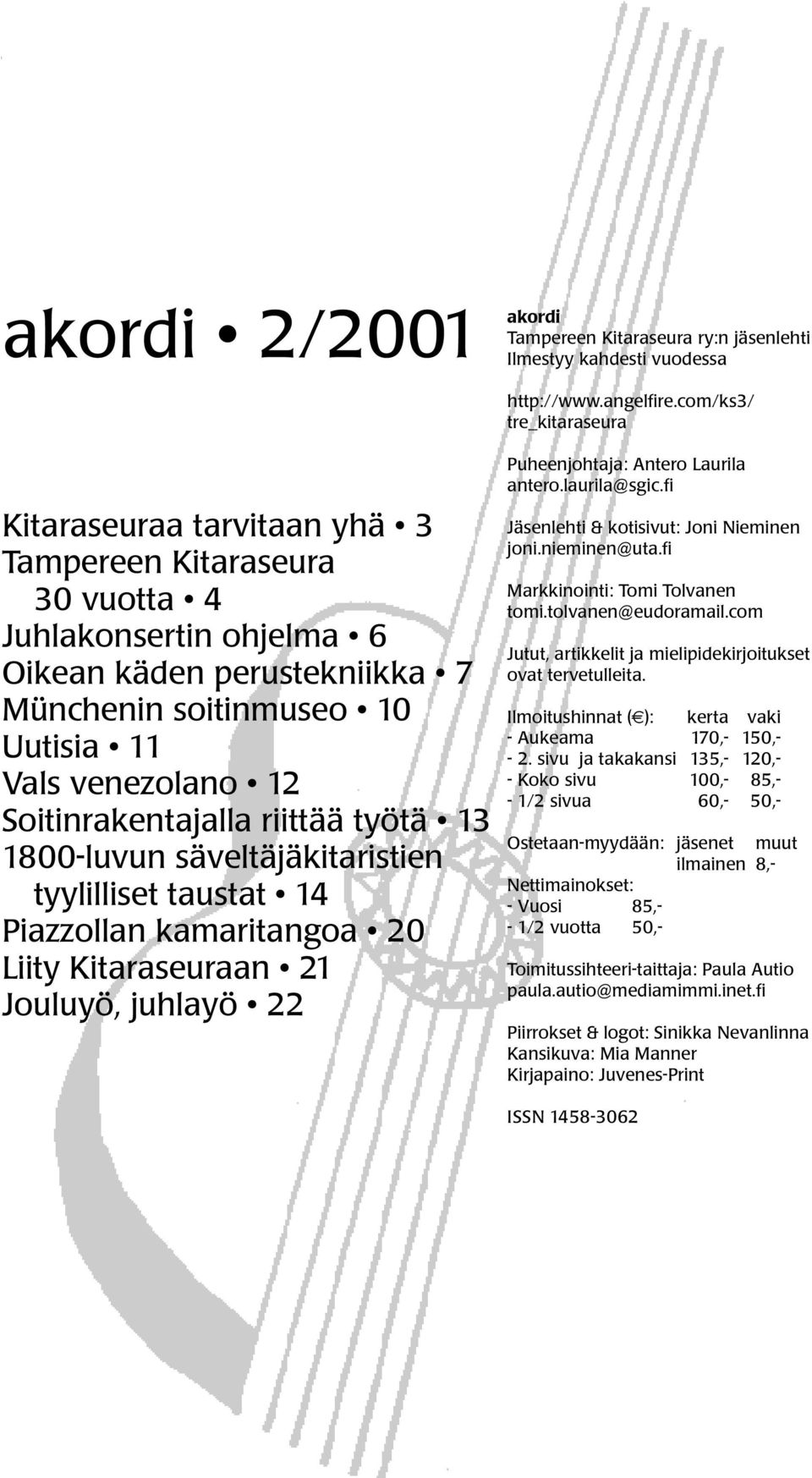 Soitinrakentajalla riittää työtä 13 1800-luvun säveltäjäkitaristien tyylilliset taustat 14 Piazzollan kamaritangoa 20 Liity Kitaraseuraan 21 Jouluyö, juhlayö 22 Puheenjohtaja: Antero Laurila antero.