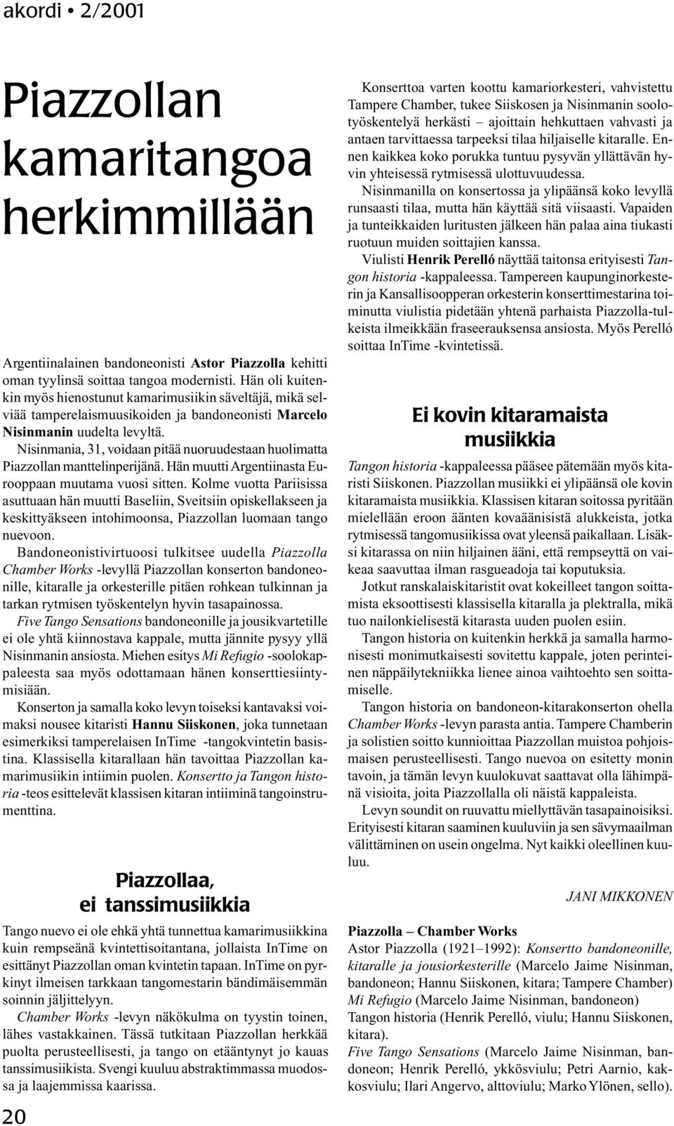 Nisinmania, 31, voidaan pitää nuoruudestaan huolimatta Piazzollan manttelinperijänä. Hän muutti Argentiinasta Eurooppaan muutama vuosi sitten.