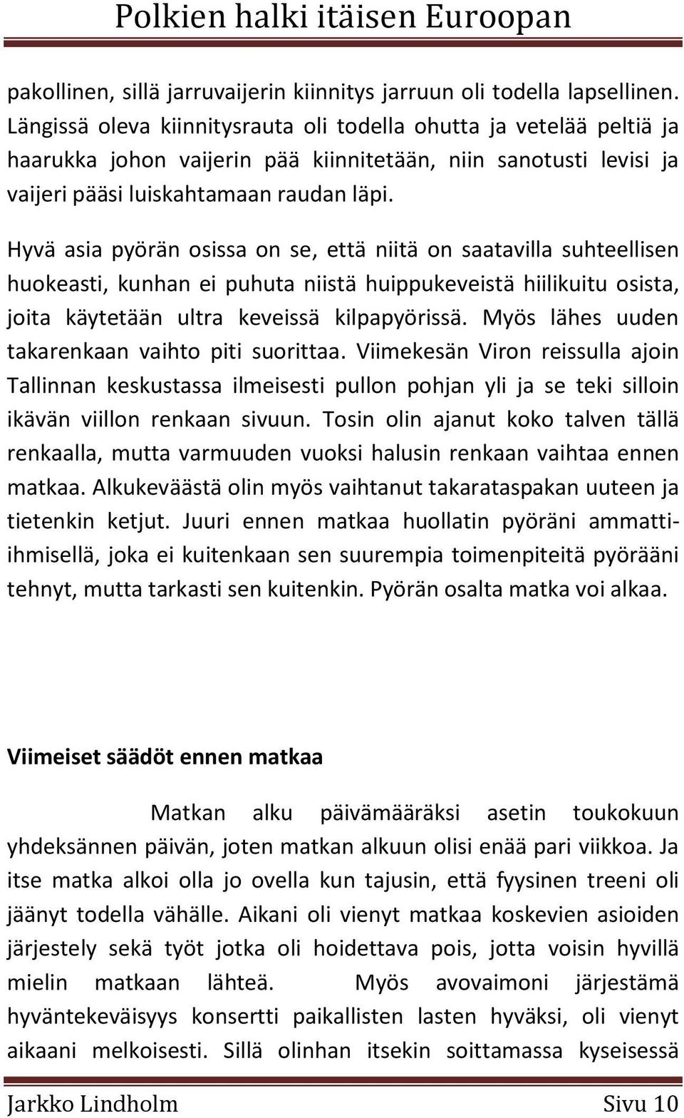 Hyvä asia pyörän osissa on se, että niitä on saatavilla suhteellisen huokeasti, kunhan ei puhuta niistä huippukeveistä hiilikuitu osista, joita käytetään ultra keveissä kilpapyörissä.