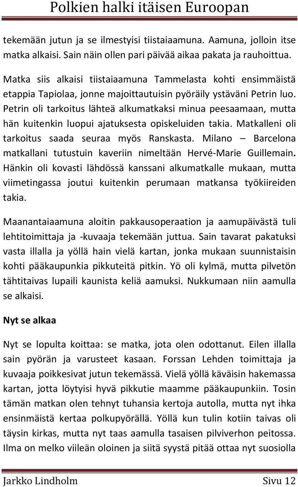 Petrin oli tarkoitus lähteä alkumatkaksi minua peesaamaan, mutta hän kuitenkin luopui ajatuksesta opiskeluiden takia. Matkalleni oli tarkoitus saada seuraa myös Ranskasta.