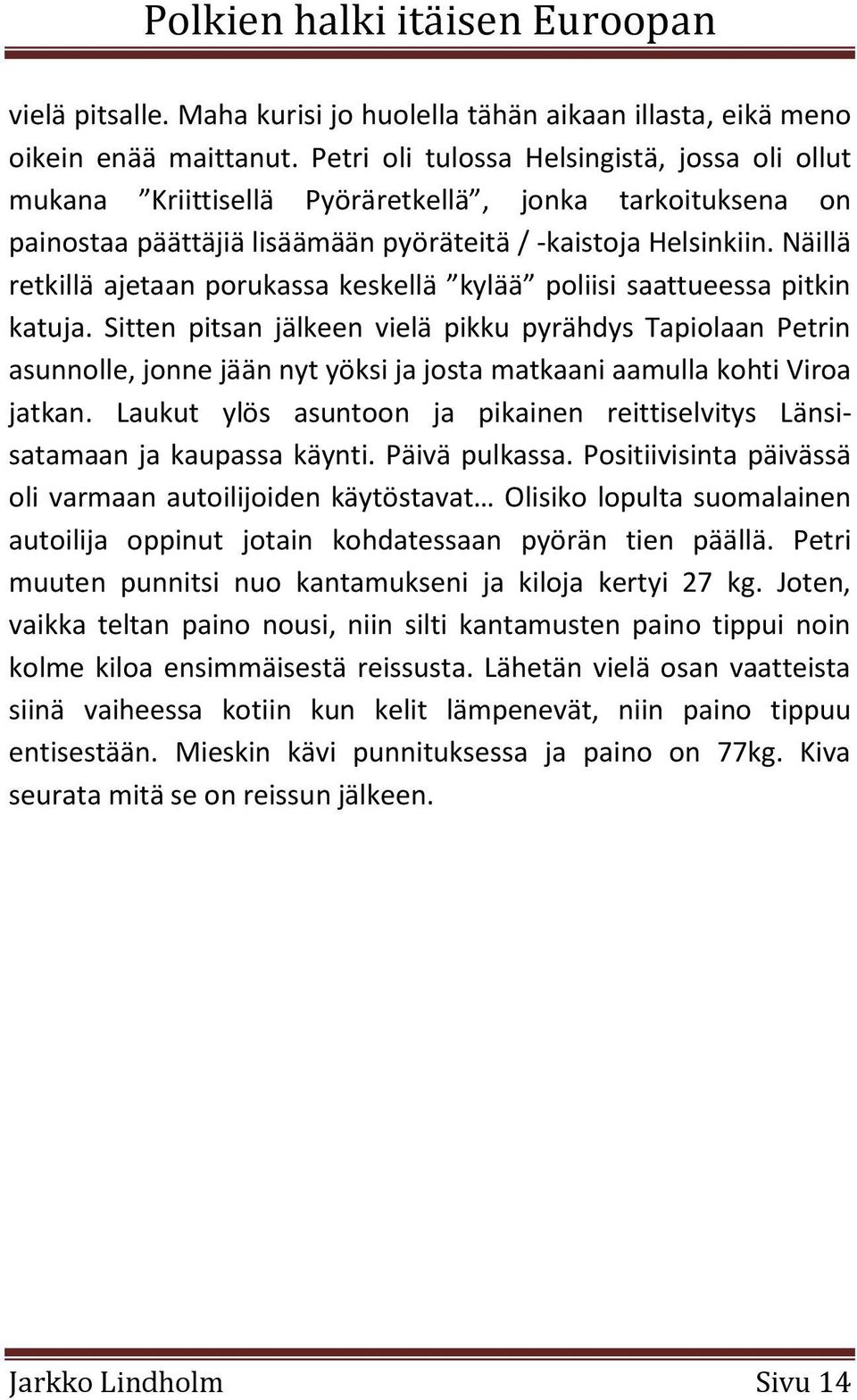 Näillä retkillä ajetaan porukassa keskellä kylää poliisi saattueessa pitkin katuja.