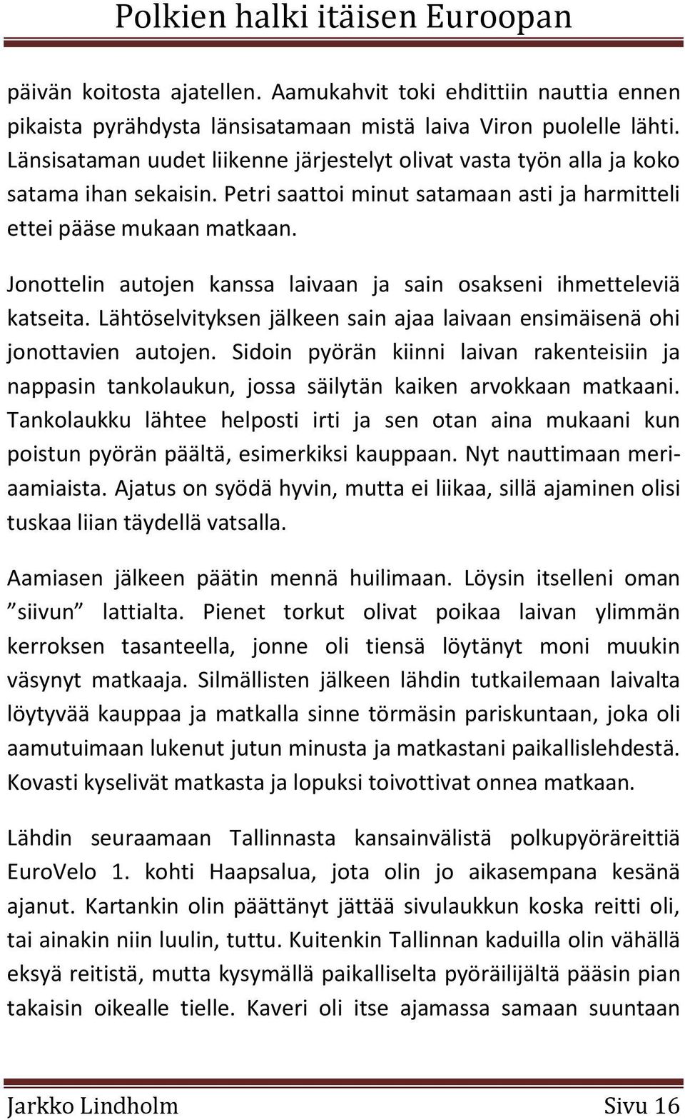 Jonottelin autojen kanssa laivaan ja sain osakseni ihmetteleviä katseita. Lähtöselvityksen jälkeen sain ajaa laivaan ensimäisenä ohi jonottavien autojen.