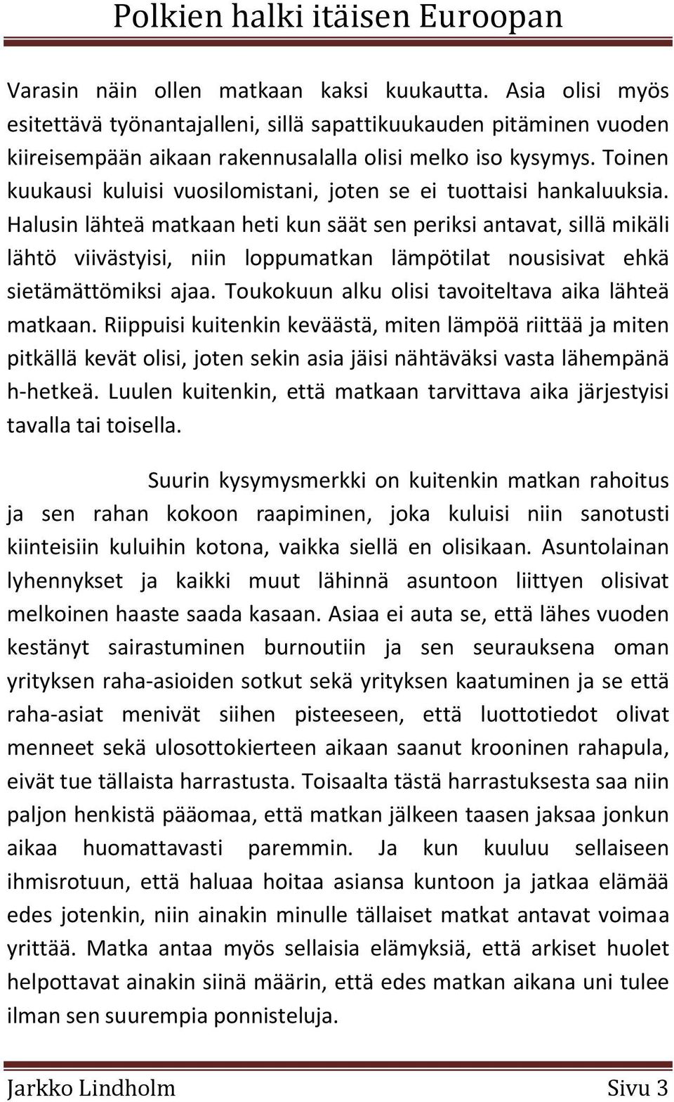 Halusin lähteä matkaan heti kun säät sen periksi antavat, sillä mikäli lähtö viivästyisi, niin loppumatkan lämpötilat nousisivat ehkä sietämättömiksi ajaa.