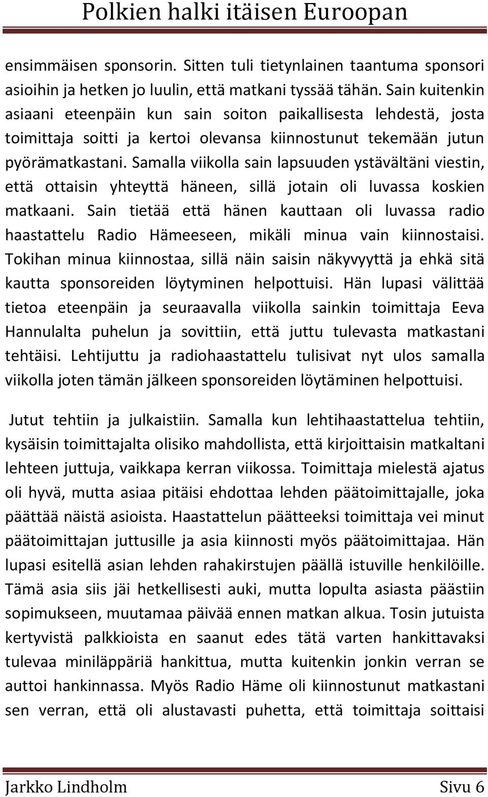 Samalla viikolla sain lapsuuden ystävältäni viestin, että ottaisin yhteyttä häneen, sillä jotain oli luvassa koskien matkaani.