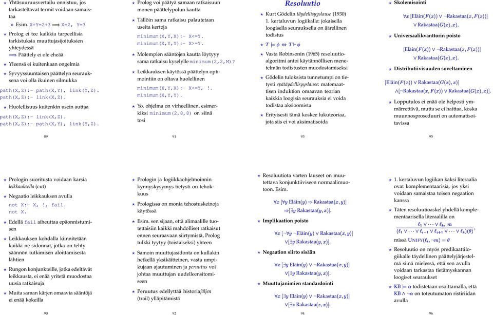 ikuinen silmukka ath(x,z):- path(x,y), link(y,z). ath(x,z):- link(x,z). Huolellisuus kuitenkin usein auttaa ath(x,z):- link(x,z). ath(x,z):- path(x,y), link(y,z). Prolog voi päätyä samaan ratkaisuun monen päättelypolun kautta Tällöin sama ratkaisu palautetaan useita kertoja minimum(x,y,x):- X<=Y.