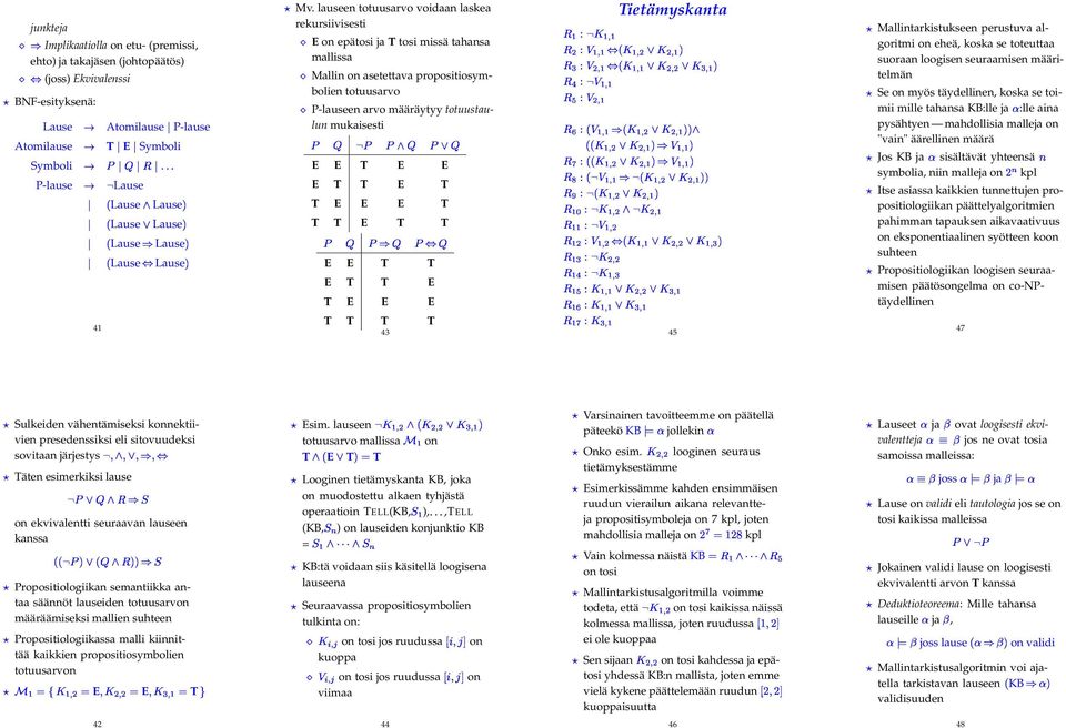 lauseen totuusarvo voidaan laskea rekursiivisesti E on epätosi ja T tosi missä tahansa mallissa Mallin on asetettava propositiosymbolien totuusarvo P-lauseen arvo määräytyy totuustaulun mukaisesti E