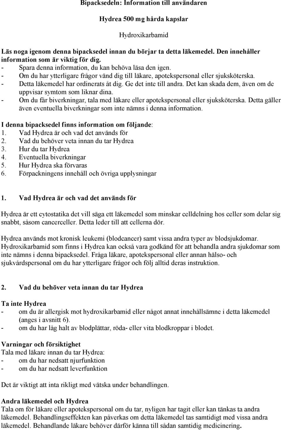 - Detta läkemedel har ordinerats åt dig. Ge det inte till andra. Det kan skada dem, även om de uppvisar symtom som liknar dina.