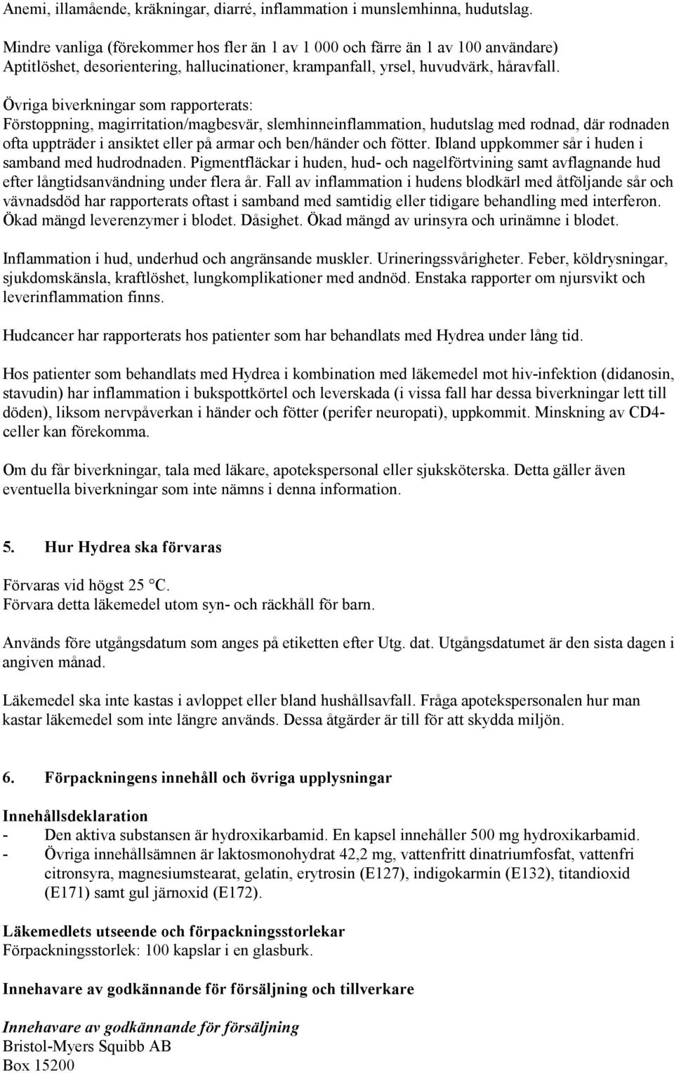 Övriga biverkningar som rapporterats: Förstoppning, magirritation/magbesvär, slemhinneinflammation, hudutslag med rodnad, där rodnaden ofta uppträder i ansiktet eller på armar och ben/händer och