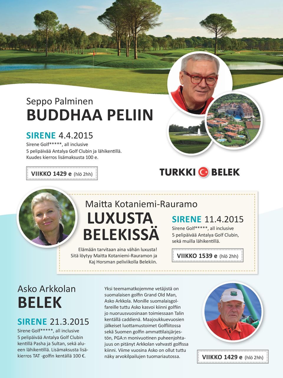 VIIKKO 1539 e (hlö 2hh) Asko Arkkolan SIRENE 21.3.2015 5 pelipäivää Antalya Clubin kentillä Pasha ja Sultan, sekä alueen lähikentillä. Lisämaksusta lisäkierros TAT -golfin kentällä 100.