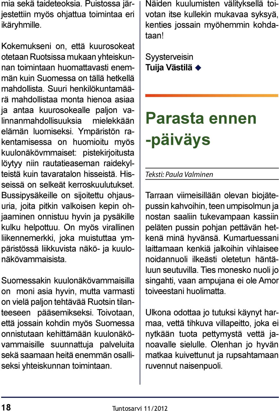 Suuri henkilökuntamäärä mahdollistaa monta hienoa asiaa ja antaa kuurosokealle paljon valinnanmahdollisuuksia mielekkään elämän luomiseksi.