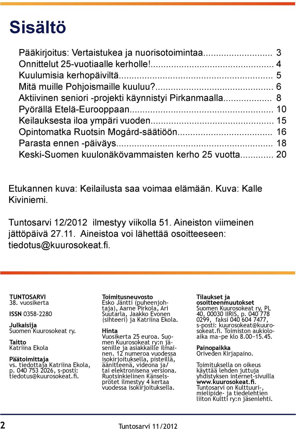 .. 18 Keski-Suomen kuulonäkövammaisten kerho 25 vuotta... 20 Etukannen kuva: Keilailusta saa voimaa elämään. Kuva: Kalle Kiviniemi. Tuntosarvi 12/2012 ilmestyy viikolla 51.