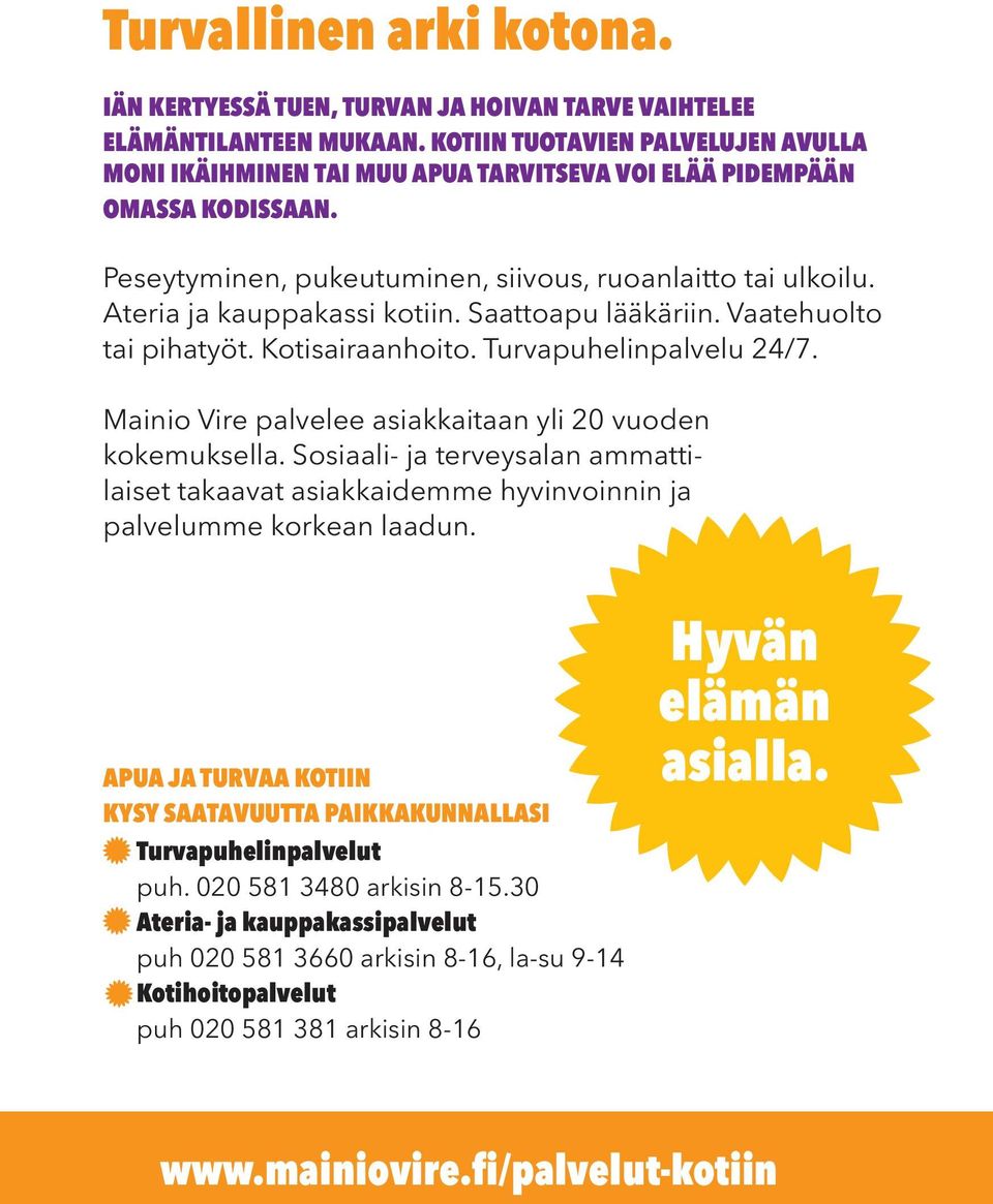 Saattoapu lääkäriin. Vaatehuolto tai pihatyöt. Kotisairaanhoito. urvapuhelinpalvelu 24/7. Mainio Vire palvelee asiakkaitaan yli 20 vuoden kokemuksella.