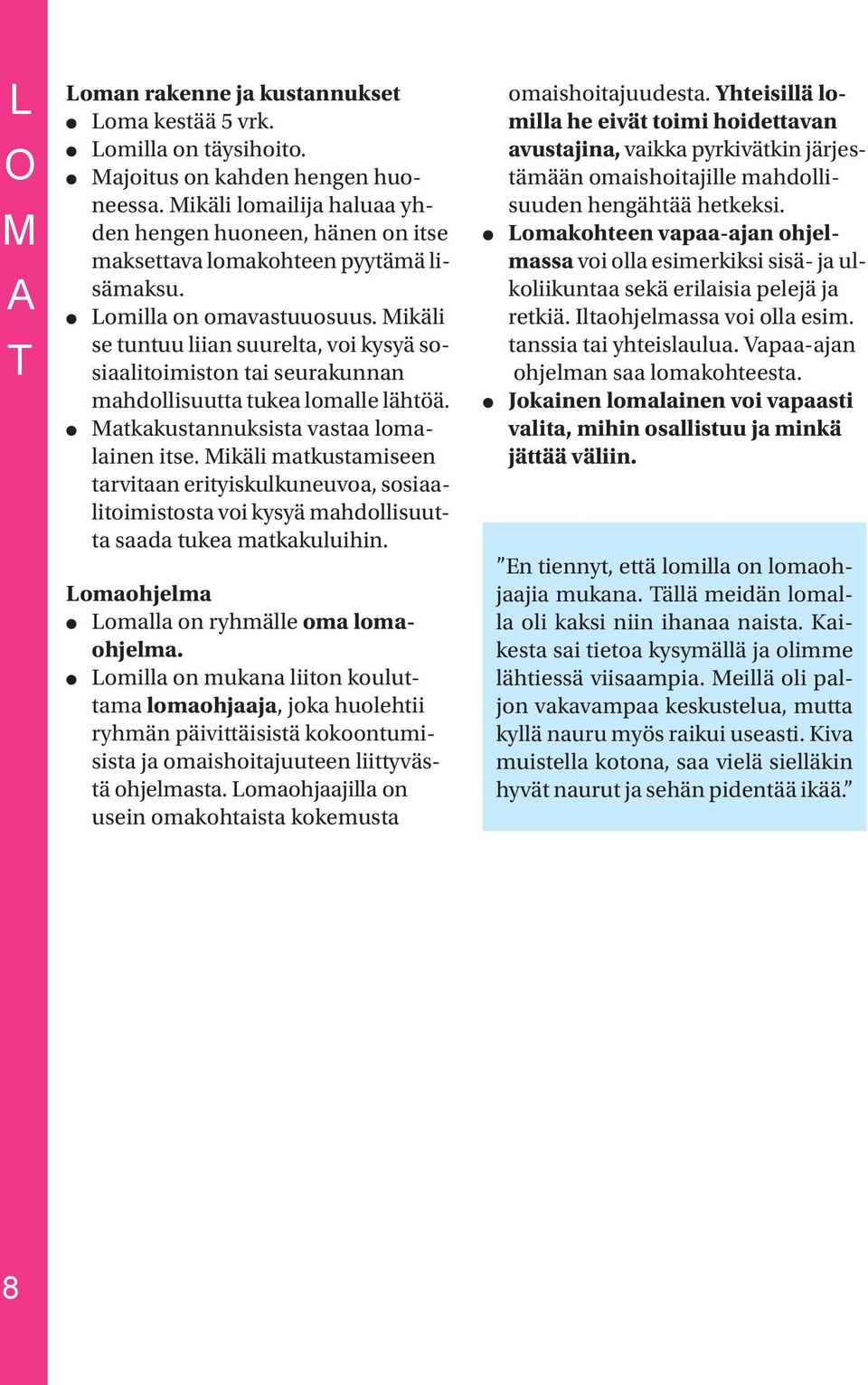 Mikäli se tuntuu liian suurelta, voi kysyä sosiaalitoimiston tai seurakunnan mahdollisuutta tukea lomalle lähtöä. Matkakustannuksista vastaa lomalainen itse.