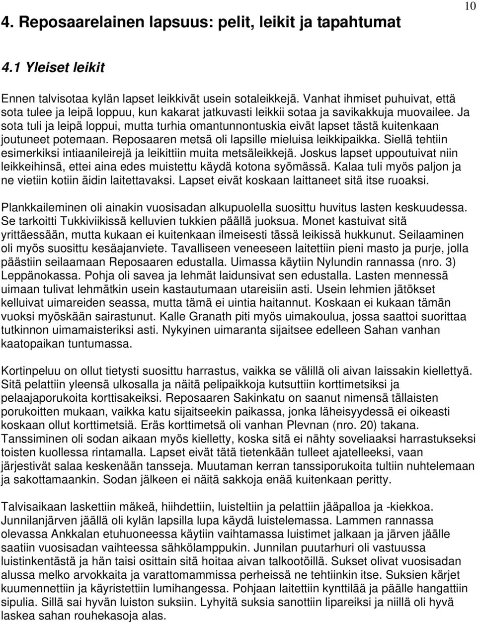 Ja sota tuli ja leipä loppui, mutta turhia omantunnontuskia eivät lapset tästä kuitenkaan joutuneet potemaan. Reposaaren metsä oli lapsille mieluisa leikkipaikka.