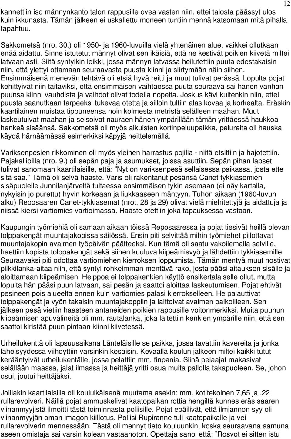 Siitä syntyikin leikki, jossa männyn latvassa heilutettiin puuta edestakaisin niin, että ylettyi ottamaan seuraavasta puusta kiinni ja siirtymään näin siihen.