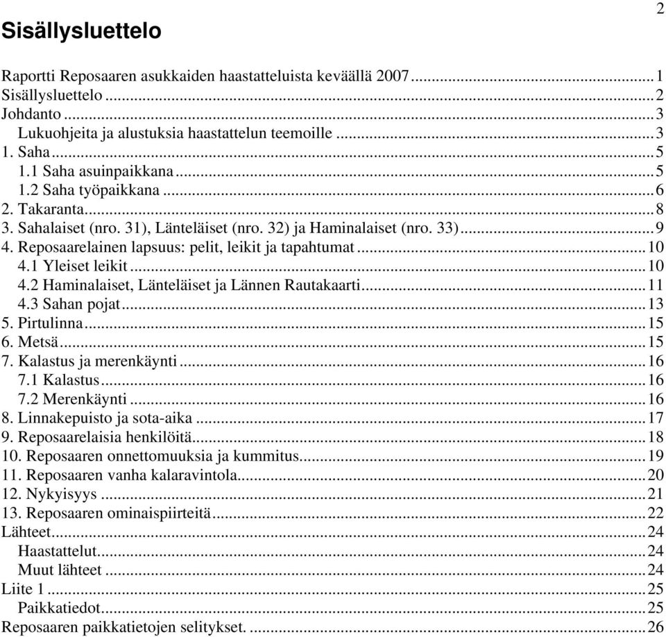 ..10 4.1 Yleiset leikit...10 4.2 Haminalaiset, Länteläiset ja Lännen Rautakaarti...11 4.3 Sahan pojat...13 5. Pirtulinna...15 6. Metsä...15 7. Kalastus ja merenkäynti...16 7.1 Kalastus...16 7.2 Merenkäynti.