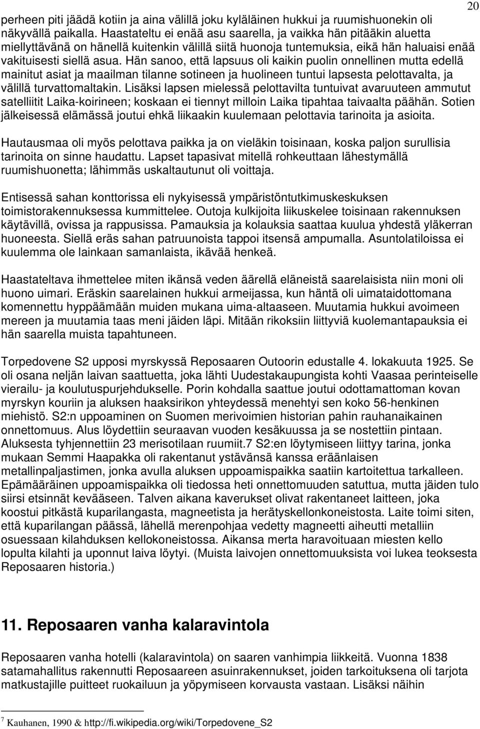 Hän sanoo, että lapsuus oli kaikin puolin onnellinen mutta edellä mainitut asiat ja maailman tilanne sotineen ja huolineen tuntui lapsesta pelottavalta, ja välillä turvattomaltakin.