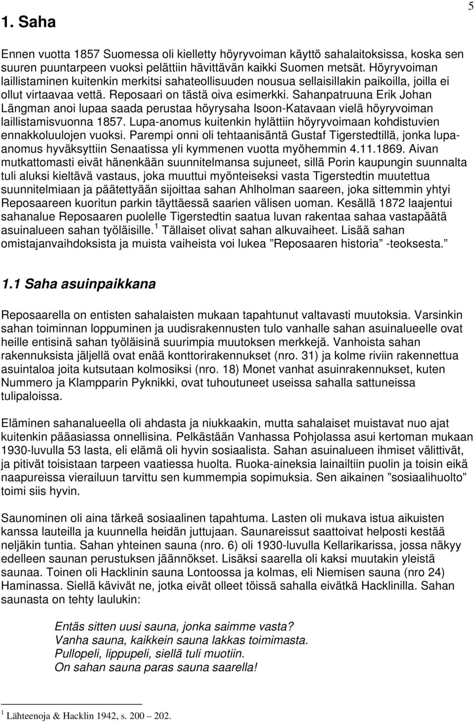 Sahanpatruuna Erik Johan Längman anoi lupaa saada perustaa höyrysaha Isoon-Katavaan vielä höyryvoiman laillistamisvuonna 1857.