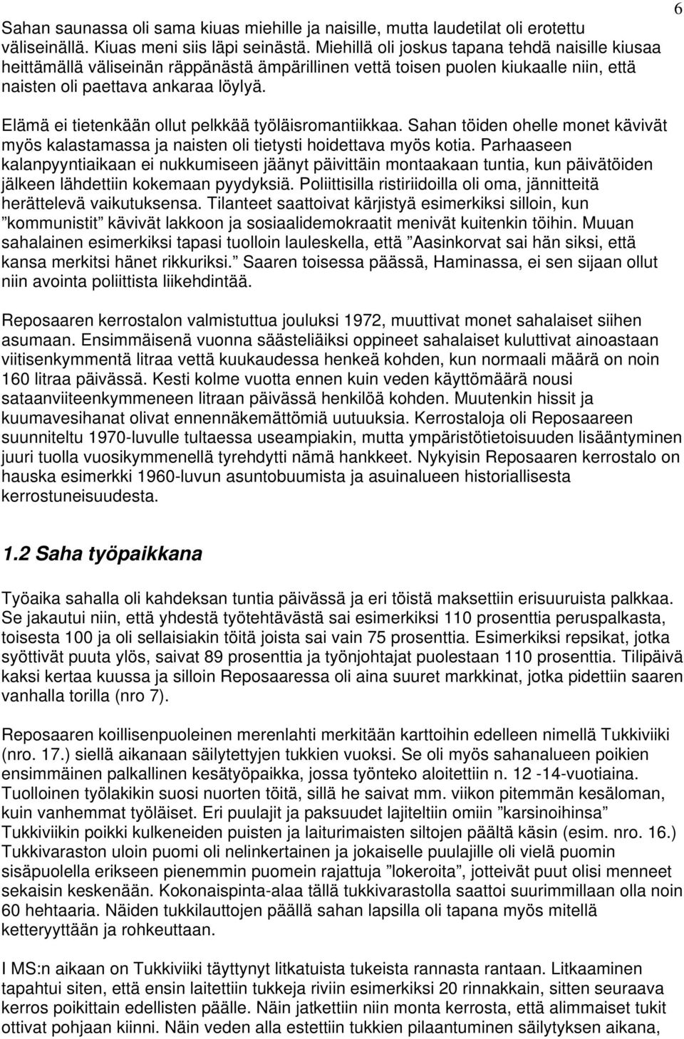 6 Elämä ei tietenkään ollut pelkkää työläisromantiikkaa. Sahan töiden ohelle monet kävivät myös kalastamassa ja naisten oli tietysti hoidettava myös kotia.