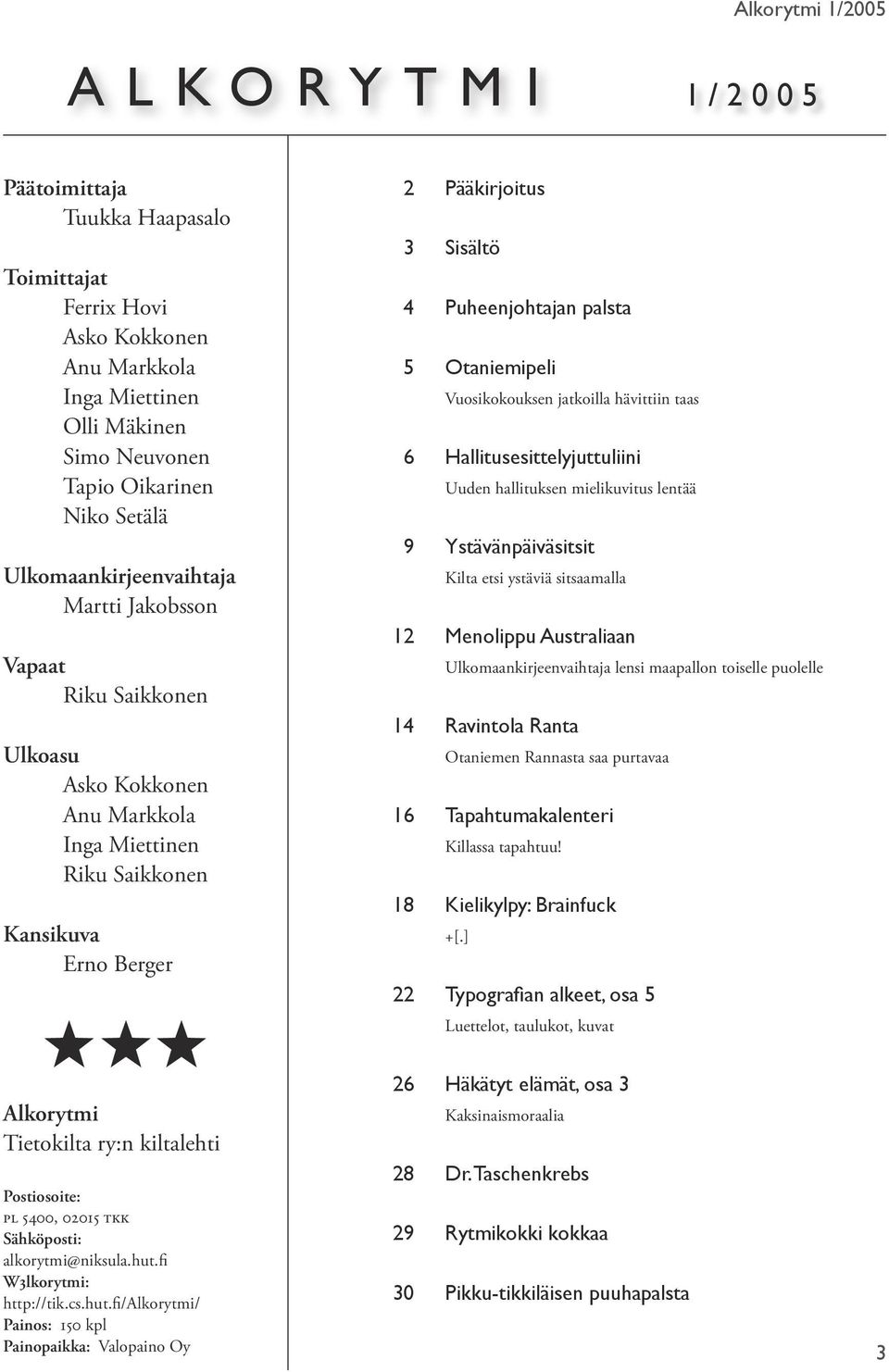 Otaniemipeli uosikokouksen jatkoilla hävittiin taas 6 Hallitusesittelyjuttuliini Uuden hallituksen mielikuvitus lentää 9 stävänpäiväsitsit Kilta etsi ystäviä sitsaamalla 12 Menolippu ustraliaan